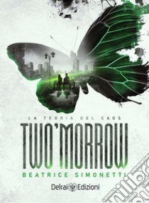 Two'morrow: La teoria del caos. E-book. Formato EPUB ebook di Beatrice Simonetti