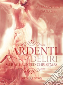 Merry Haunted Christmas: Ardenti Deliri. E-book. Formato EPUB ebook di Alessandra Paoloni