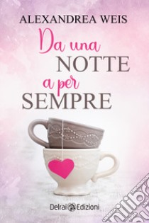 Da una notte a per sempre. E-book. Formato EPUB ebook di Alexandrea Weis