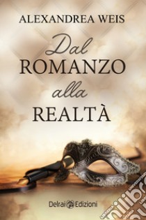 Dal romanzo alla realtà. E-book. Formato EPUB ebook di Alexandrea Weis