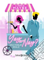 Yay or Nay?: Una moglie ideale. E-book. Formato EPUB