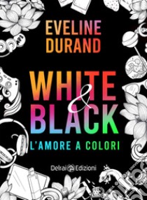 White&Black: L'amore a colori. E-book. Formato EPUB ebook di Eveline Durand