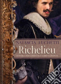Richelieu: La storia dell'uomo che cambiò la Francia. E-book. Formato EPUB ebook