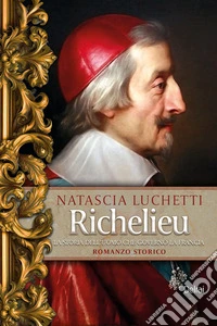 Richelieu: La storia dell'uomo che governò la Francia. E-book. Formato EPUB ebook