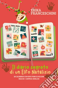 Il diario segreto di un elfo natalizio: un calendario d'avvento pieno di missioni magiche e sorprese natalizie. E-book. Formato EPUB ebook