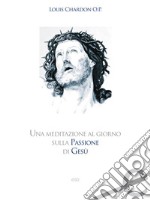 Una meditazione al giorno sulla passione di Gesù. E-book. Formato EPUB ebook