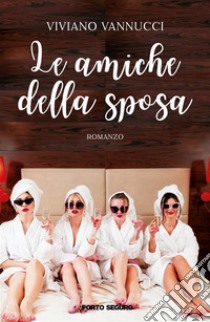 Le amiche della sposa. E-book. Formato Mobipocket ebook di Viviano Vannucci