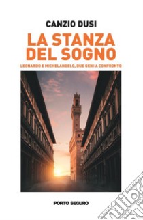 La stanza del sognoLeonardo e Michelangelo, due geni a confronto. E-book. Formato EPUB ebook di Canzio Dusi