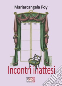 Incontri inattesi. E-book. Formato EPUB ebook di Mariarcangela Poy