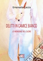 Delitti in camice biancoLe memorie del cuore. E-book. Formato PDF ebook