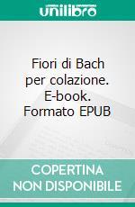 Fiori di Bach per colazione. E-book. Formato EPUB ebook