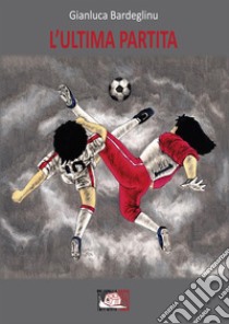 L'ultima partita. E-book. Formato EPUB ebook di Gianluca Bardeglinu