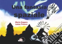 Una fantasia spaziale. E-book. Formato PDF ebook di Maria Sogaro