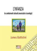 L&apos;infanzia: tra cambiamenti culturali comunicativi e tecnologici. E-book. Formato EPUB ebook