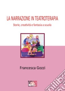 La narrazione in teatroterapia. E-book. Formato EPUB ebook di Francesca Gozzi