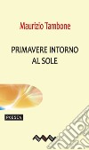 Primavere intorno al sole. E-book. Formato EPUB ebook di Maurizio Tambone