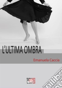 L'ultima ombra. E-book. Formato EPUB ebook di Emanuela Caccia