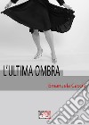 L'ultima ombra. E-book. Formato EPUB ebook di Emanuela Caccia