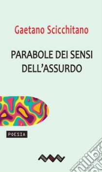 Parabole dei sensi dell'assurdo. E-book. Formato EPUB ebook di Gaetano Scicchitano