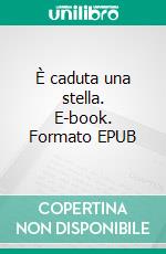 È caduta una stella. E-book. Formato EPUB ebook