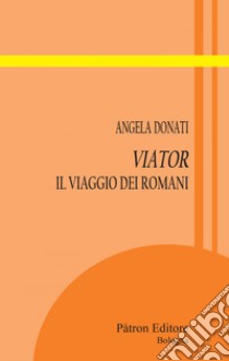 Viator: Il viaggio dei romani. E-book. Formato EPUB ebook di Angela Donati