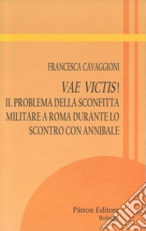 Vae victis!: Il problema della sconfitta militare a Roma durante lo scontro con Annibale. E-book. Formato EPUB ebook di Francesca Cavaggioni