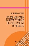 L’erede mancato: Agrippa Postumo e la successione di Augusto. E-book. Formato EPUB ebook di Alessandra Valentini