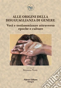 Alle origini della disuguaglianza di genere: Voci e testimonianze attraverso epoche e culture. E-book. Formato EPUB ebook