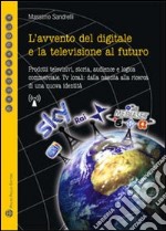 L' avvento del digitale e la televisione del futuro. Prodotti televisivi, storia, audience e logica commerciale. Tv locali: dalla nascita alla ricerca di una nuova identità. E-book. Formato EPUB ebook