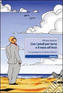 Con i piedi per terra e il naso all'insù. E-book. Formato PDF ebook di Battisti Alfredo