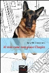 Al mio cane non piace Chopin . E-book. Formato Mobipocket ebook di De Crescenzo Susy