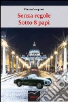 Senza regole Sotto 8 papi . E-book. Formato EPUB ebook di Serpieri Mauro