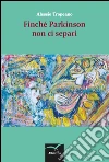 Finché Parkinson non ci separi. E-book. Formato EPUB ebook di Alessio Tropeano