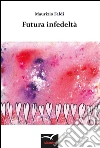 Futura infedeltà. E-book. Formato Mobipocket ebook di Maurizio Faldi