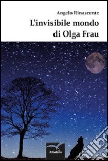 L’invisibile mondo di Olga Frau. E-book. Formato EPUB ebook di Angelo Rinascente