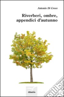 Riverberi, ombre, appendici d’autunno. E-book. Formato EPUB ebook di Antonio Di Croce