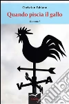 Quando piscia il gallo. E-book. Formato Mobipocket ebook di Christian Fabiano