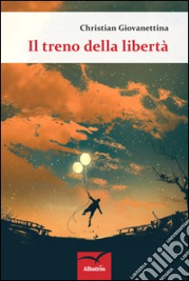 Il treno della libertà. E-book. Formato EPUB ebook di Christian Giovanettina