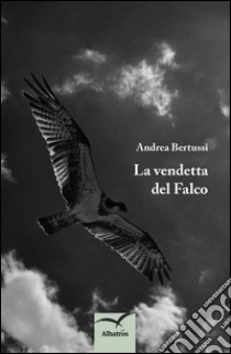 La vendetta del Falco . E-book. Formato Mobipocket ebook di Andrea Bertussi