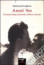 Anni ’60 Un amore lungo, passionale, sofferto, vincente. E-book. Formato EPUB ebook