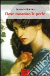 Dove nascono le perle. E-book. Formato EPUB ebook di Veronica Pellicano