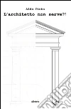 L’architetto non serve?!. E-book. Formato Mobipocket ebook di Aldo Pinto
