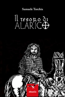 Il tesoro di Alarico. E-book. Formato Mobipocket ebook di Samuele Torchia