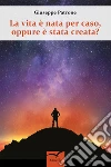 La vita è nata per caso, oppure è stata creata?. E-book. Formato Mobipocket ebook di Patrone Giuseppe