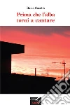 Prima che l’alba torni a cantare. E-book. Formato EPUB ebook di Ilaria Nocella