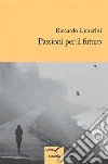 Passioni per il futuro. E-book. Formato Mobipocket ebook di Riccardo Cenerini