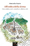 All’ombra della sirena: Nascita, decadenza, trasformazione di una cittadina industriale. E-book. Formato EPUB ebook di Alessandra Papitto