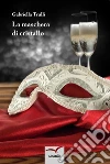 La maschera di cristallo. E-book. Formato EPUB ebook di Gabriella Trulli