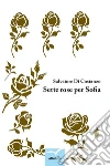 Sette rose per Sofia. E-book. Formato Mobipocket ebook di Salvatore Di Costanzo