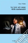 Le vere sei cause della malasanità. E-book. Formato Mobipocket ebook di Vince Motta